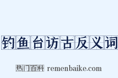 钓鱼台访古反义词是什么意思的图片